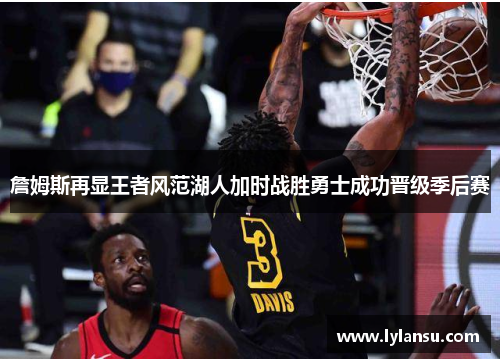 詹姆斯再显王者风范湖人加时战胜勇士成功晋级季后赛